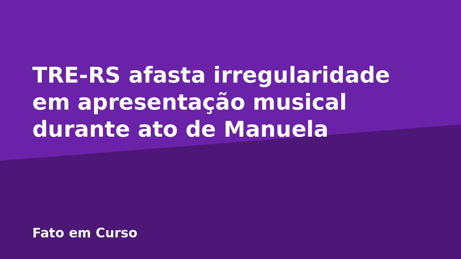 TRE-RS afasta irregularidade em apresentação musical durante ato de Manuela
