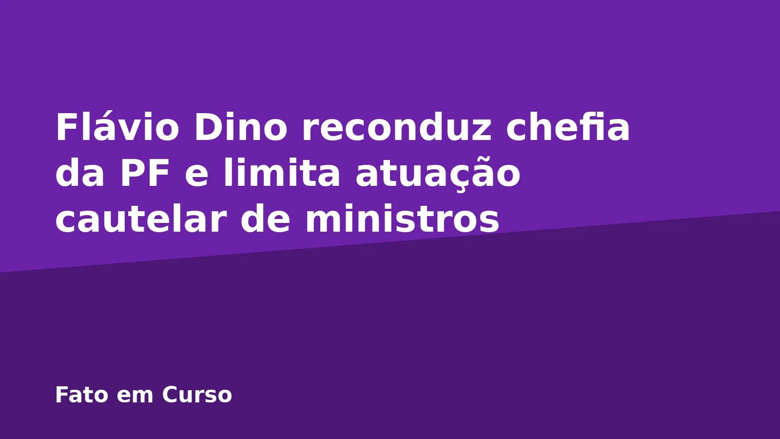 Flávio Dino reconduz chefia da PF e limita atuação cautelar de ministros
