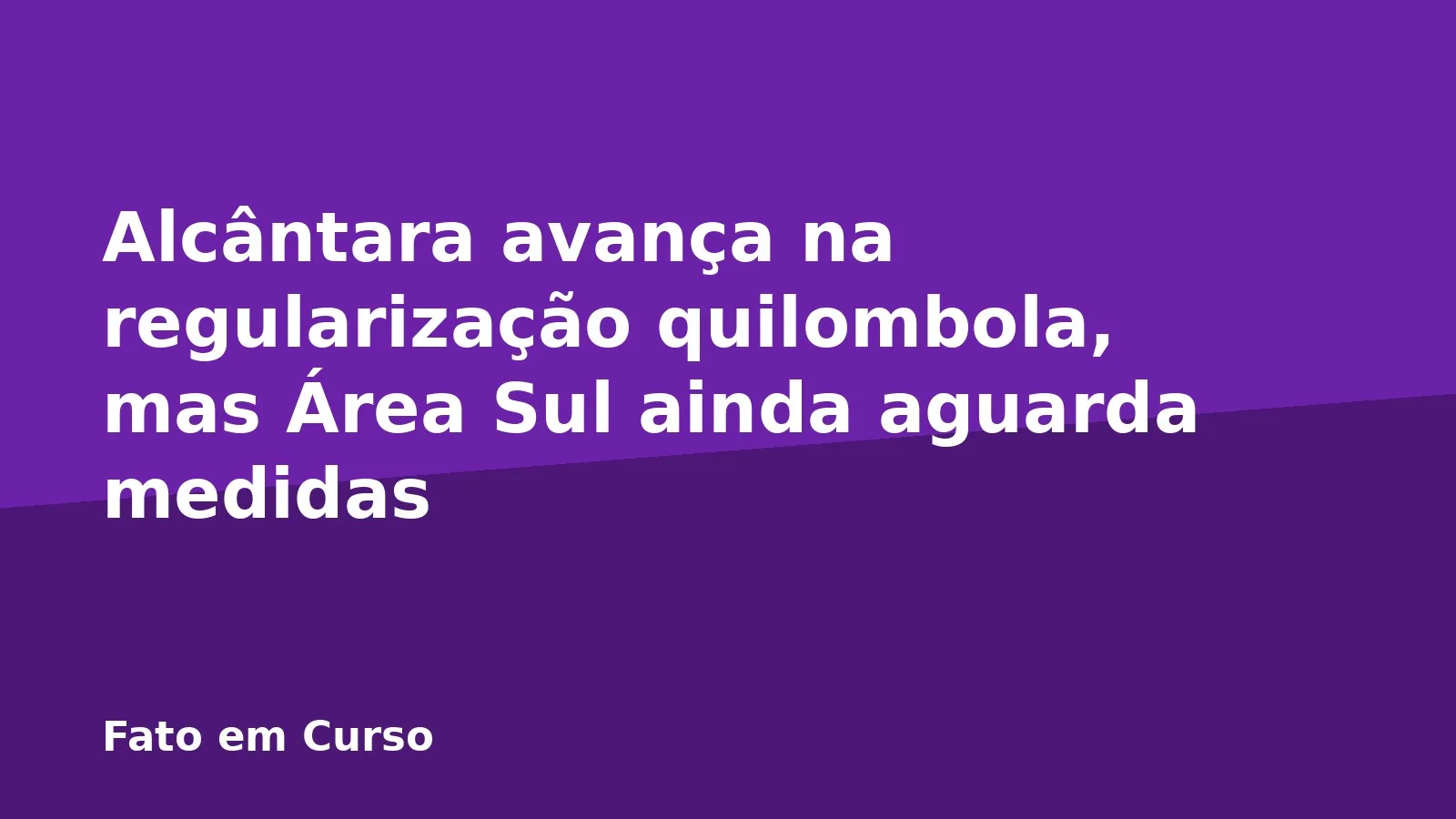Alcântara avança na regularização quilombola, mas Área Sul ainda aguarda medidas