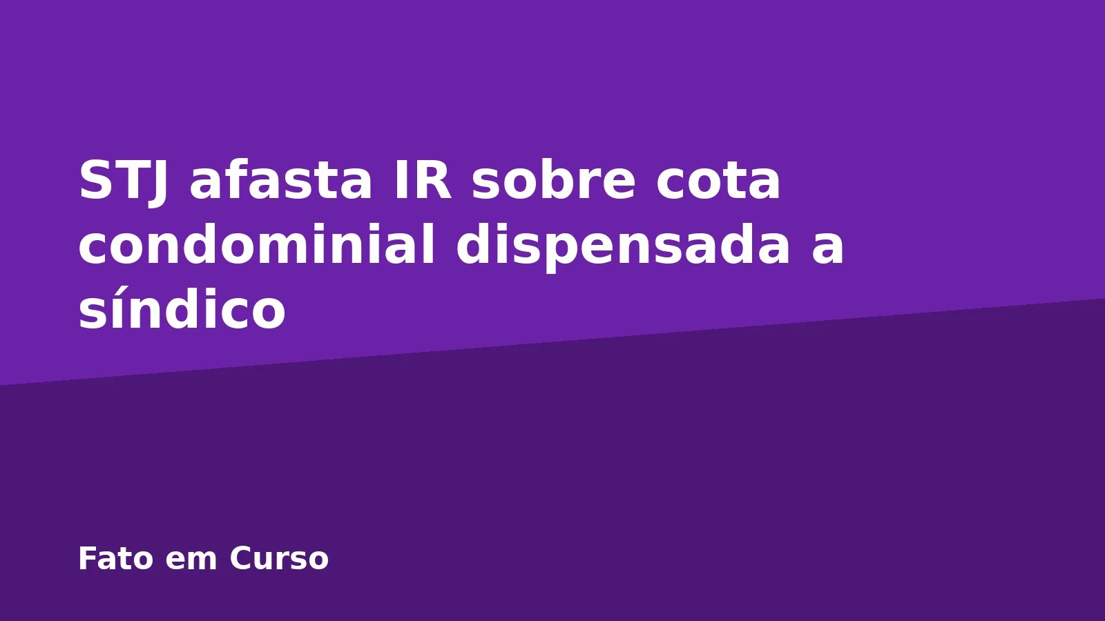STJ afasta IR sobre cota condominial dispensada a síndico