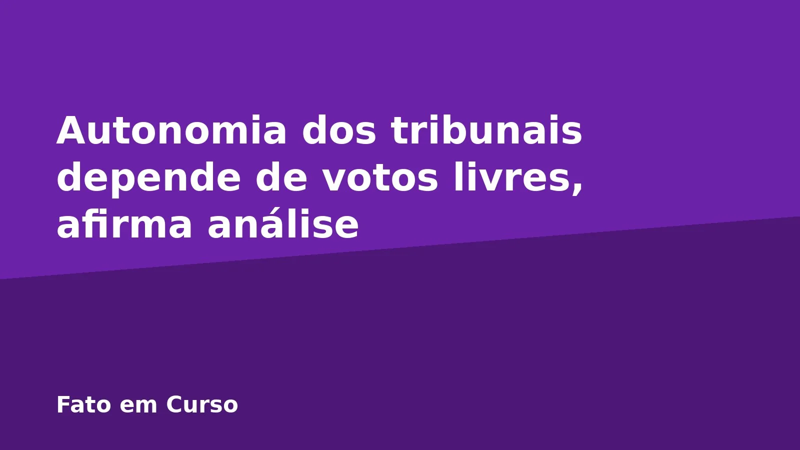 Autonomia dos tribunais depende de votos livres, afirma análise