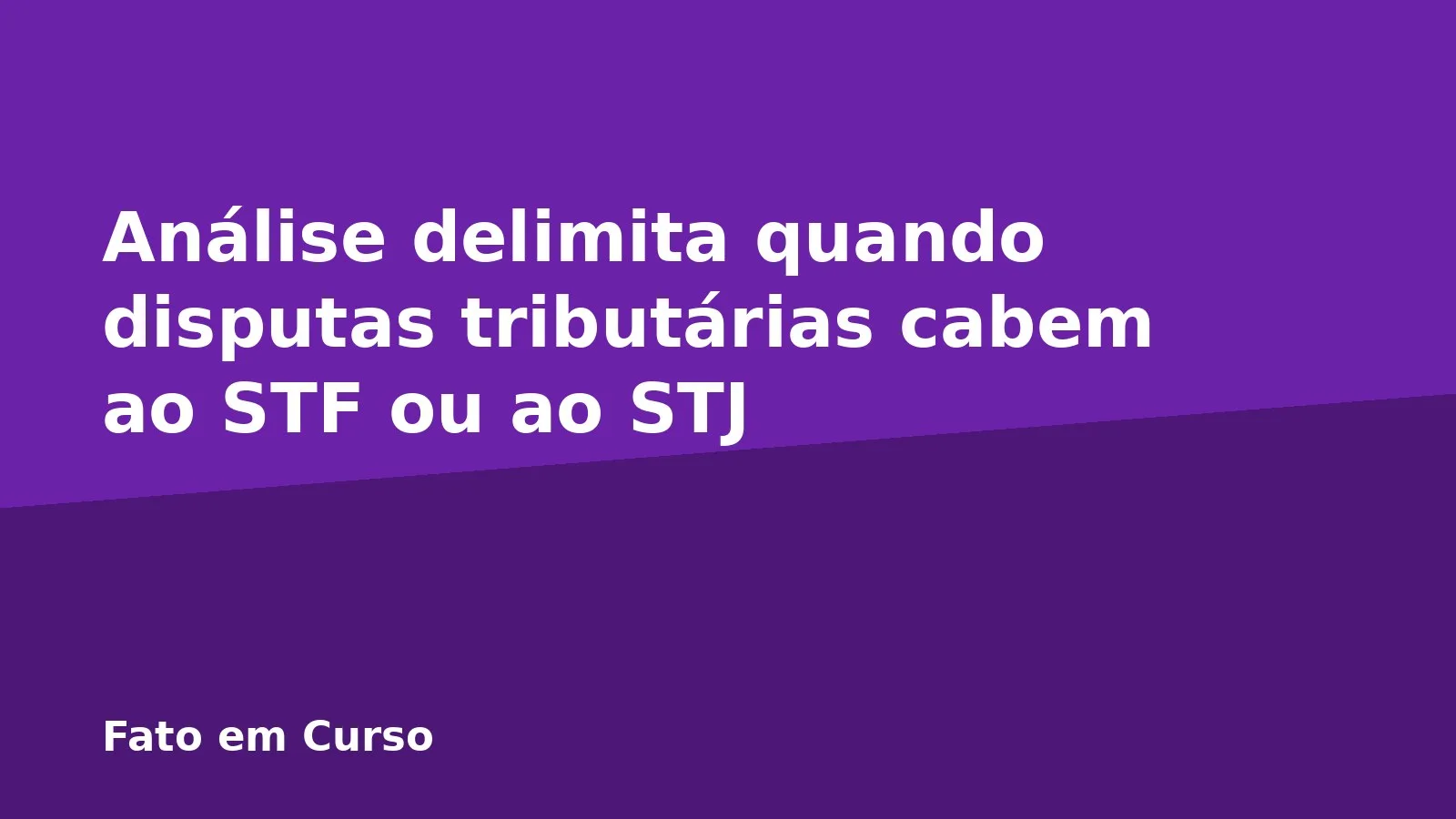 Análise delimita quando disputas tributárias cabem ao STF ou ao STJ