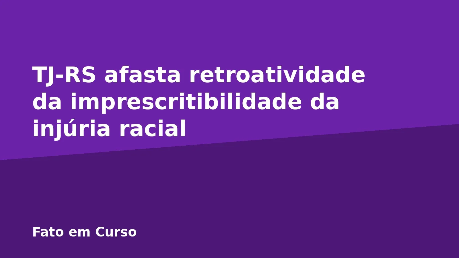 TJ-RS afasta retroatividade da imprescritibilidade da injúria racial