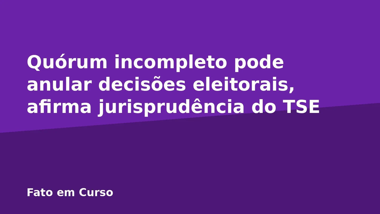 Quórum incompleto pode anular decisões eleitorais, afirma jurisprudência do TSE