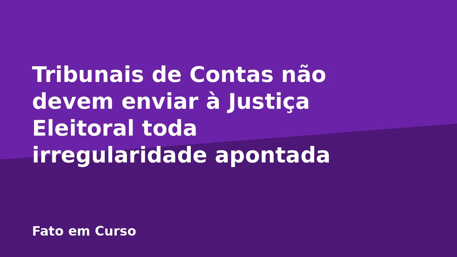 Tribunais de Contas não devem enviar à Justiça Eleitoral toda irregularidade apontada