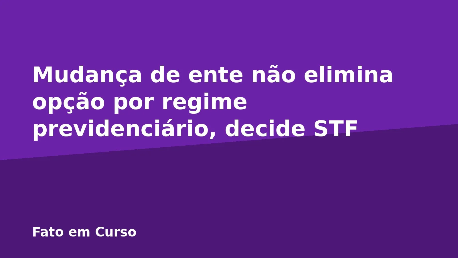 Mudança de ente não elimina opção por regime previdenciário, decide STF
