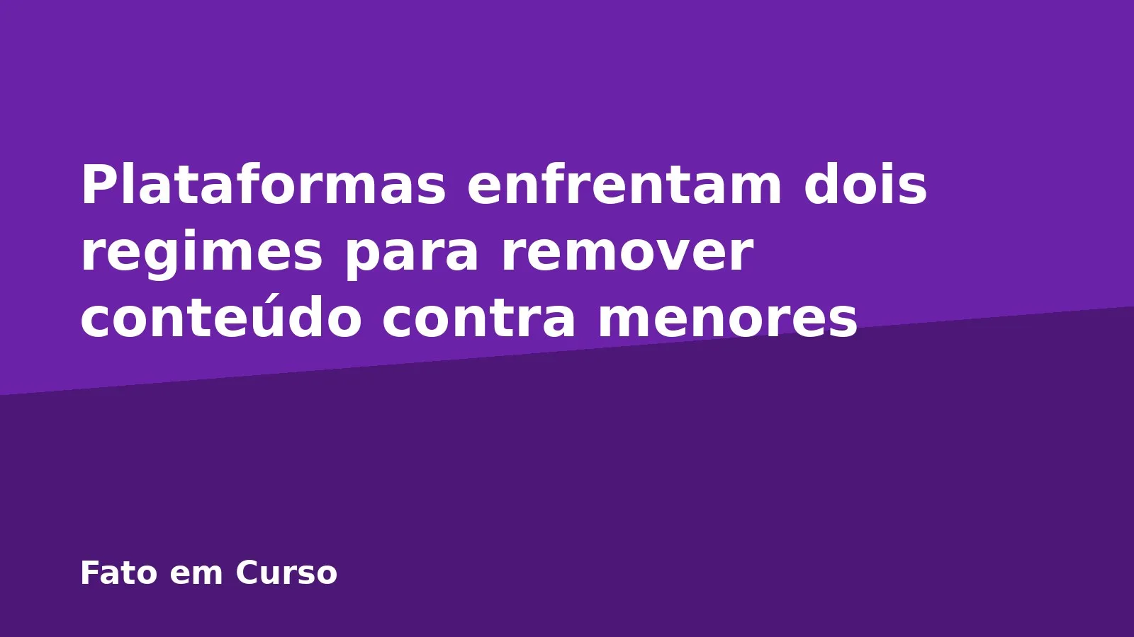 Plataformas enfrentam dois regimes para remover conteúdo contra menores
