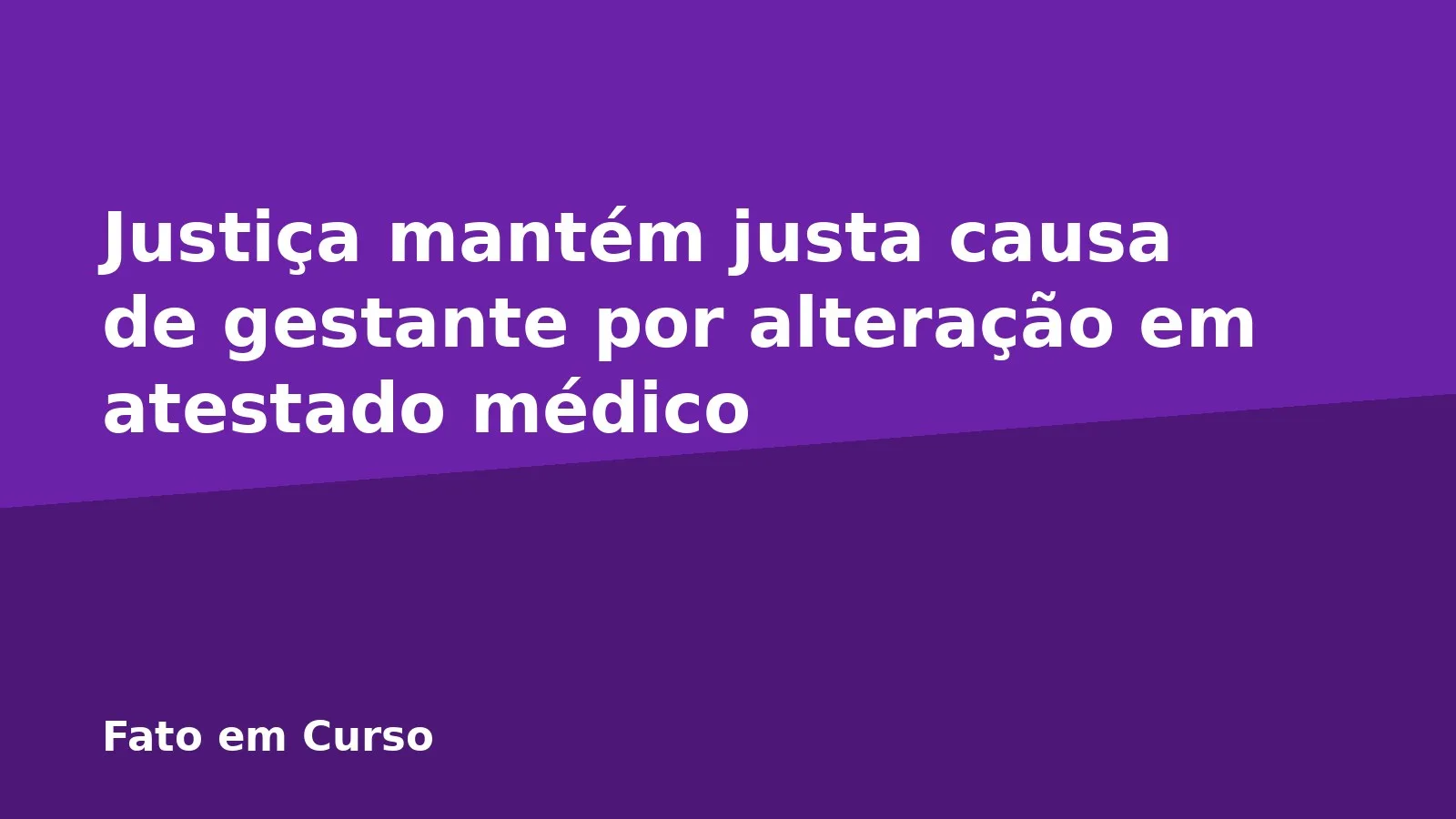Justiça mantém justa causa de gestante por alteração em atestado médico