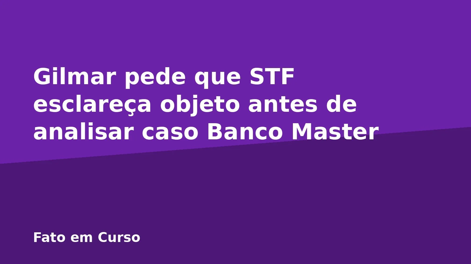 Gilmar pede que STF esclareça objeto antes de analisar caso Banco Master