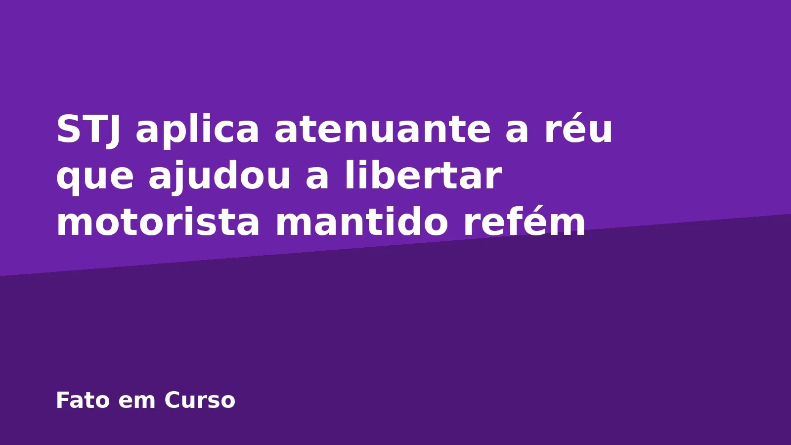 STJ aplica atenuante a réu que ajudou a libertar motorista mantido refém