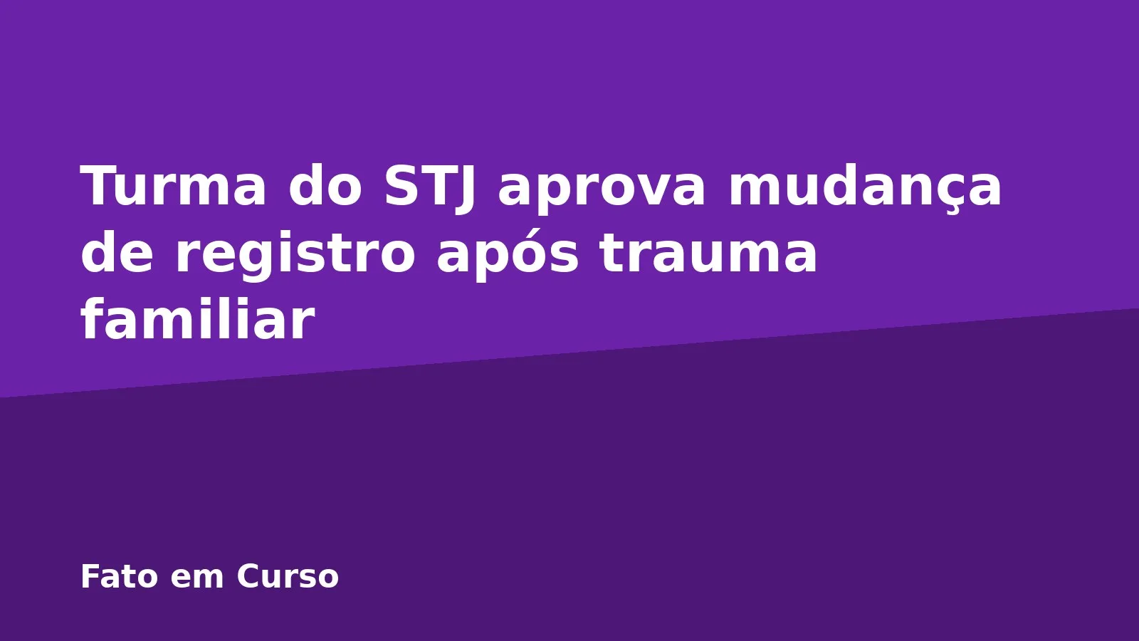 Turma do STJ aprova mudança de registro após trauma familiar