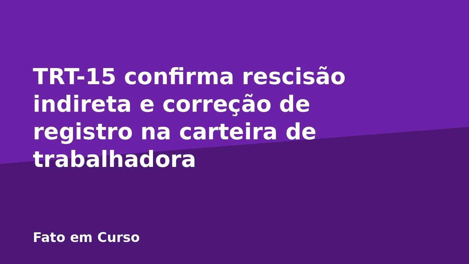 TRT-15 confirma rescisão indireta e correção de registro na carteira de trabalhadora