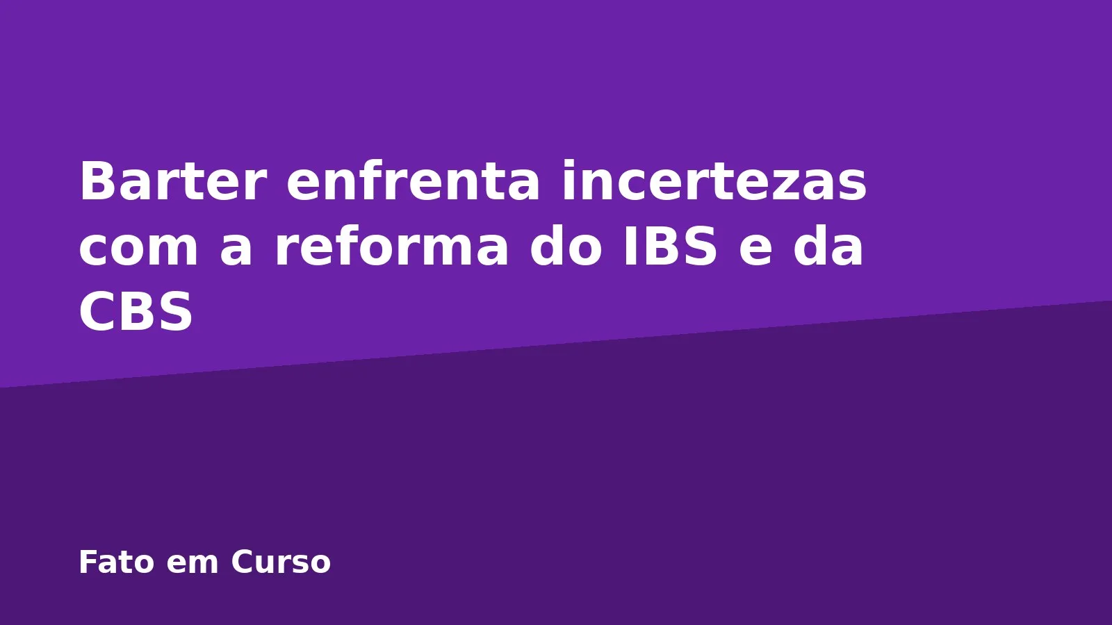Barter enfrenta incertezas com a reforma do IBS e da CBS