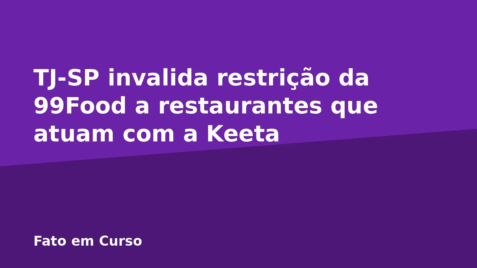 TJ-SP invalida restrição da 99Food a restaurantes que atuam com a Keeta
