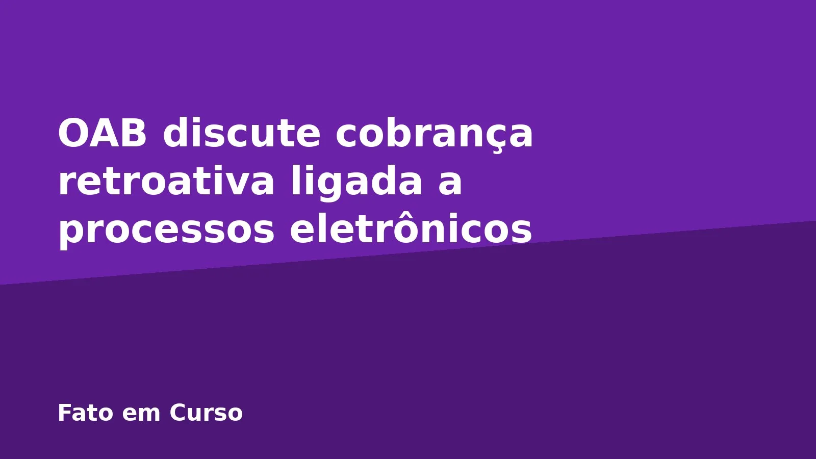 OAB discute cobrança retroativa ligada a processos eletrônicos
