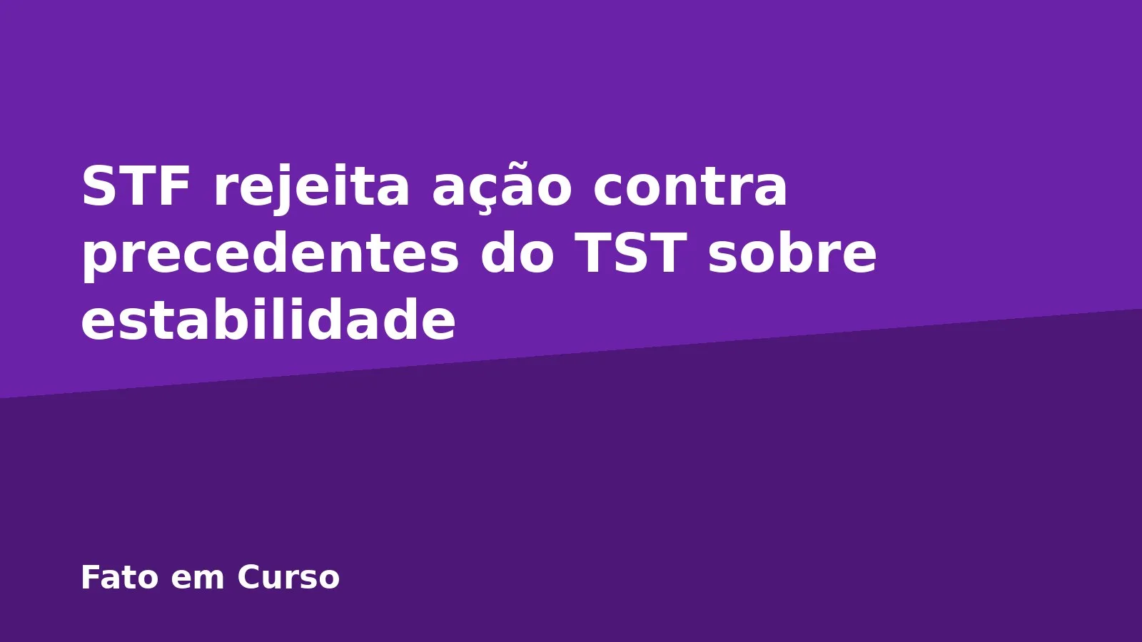 STF rejeita ação contra precedentes do TST sobre estabilidade
