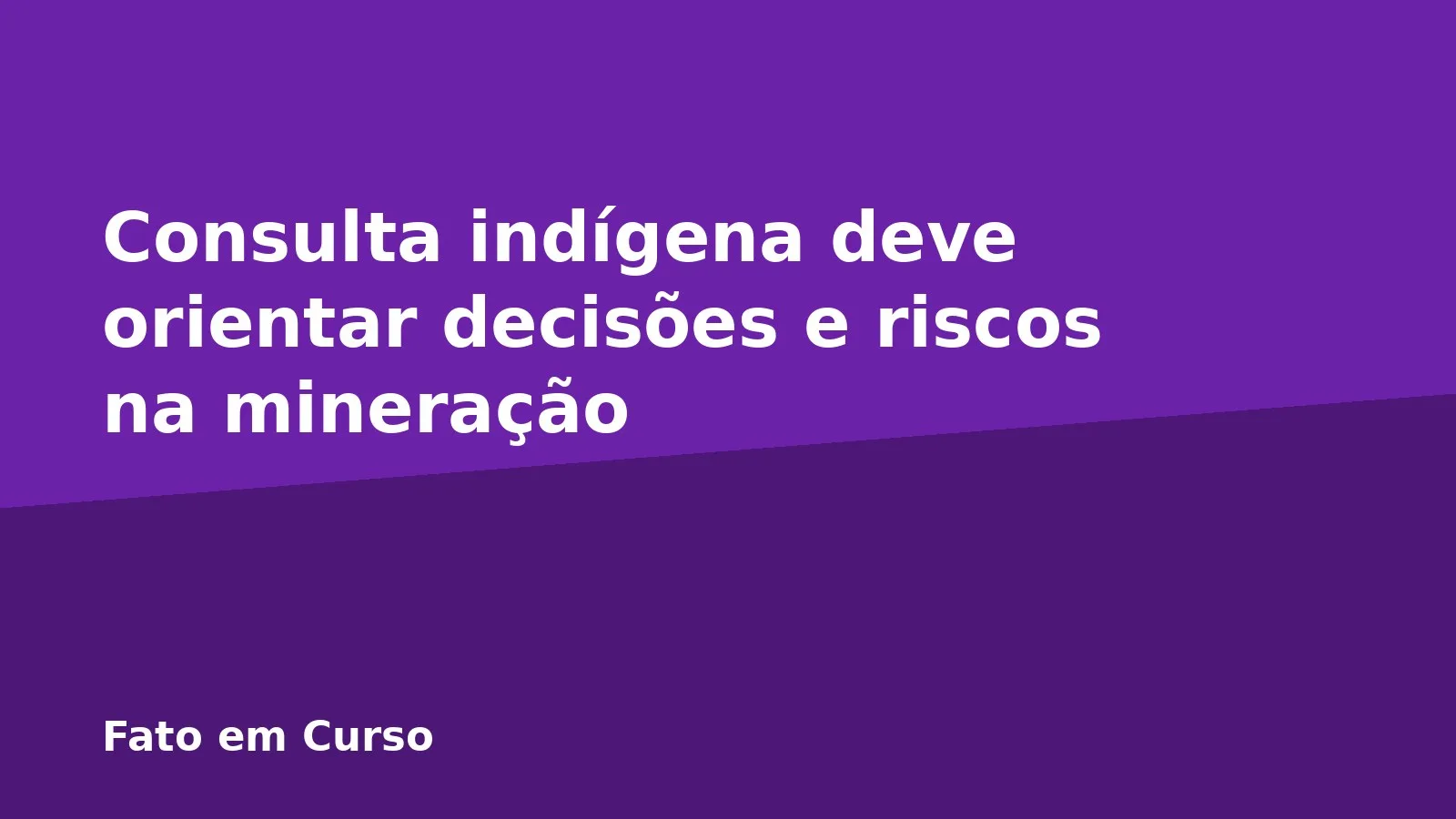 Consulta indígena deve orientar decisões e riscos na mineração
