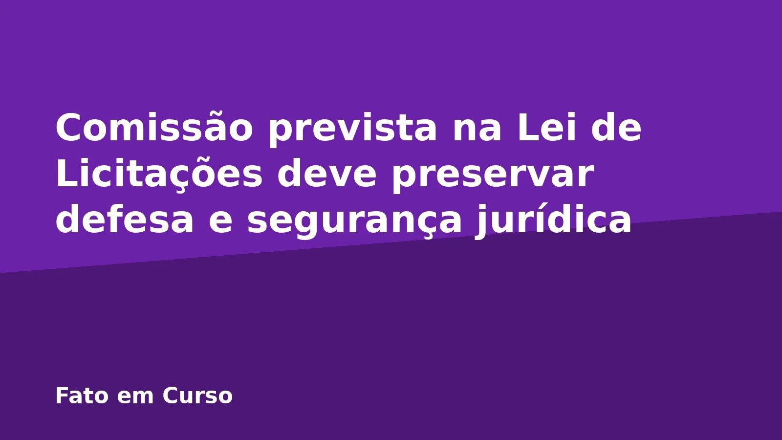 Comissão prevista na Lei de Licitações deve preservar defesa e segurança jurídica