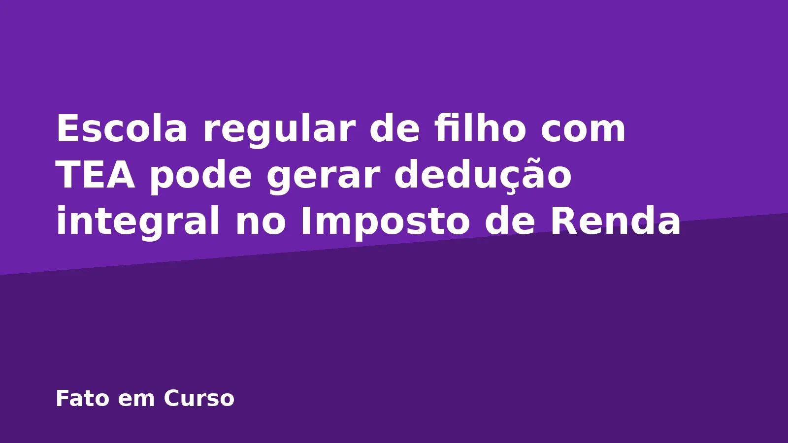 Escola regular de filho com TEA pode gerar dedução integral no Imposto de Renda