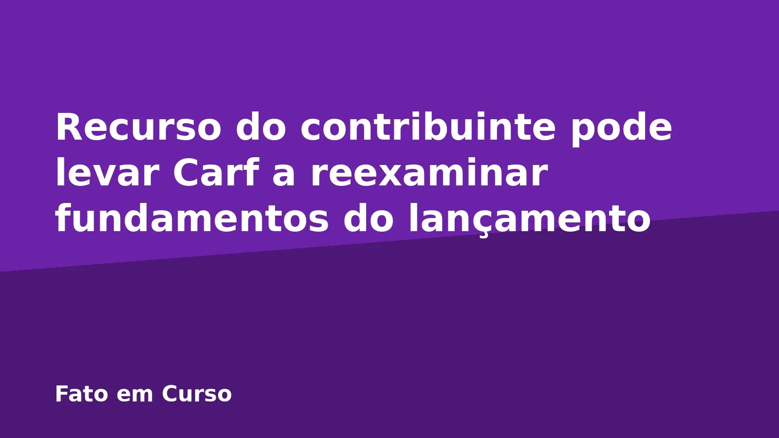 Recurso do contribuinte pode levar Carf a reexaminar fundamentos do lançamento