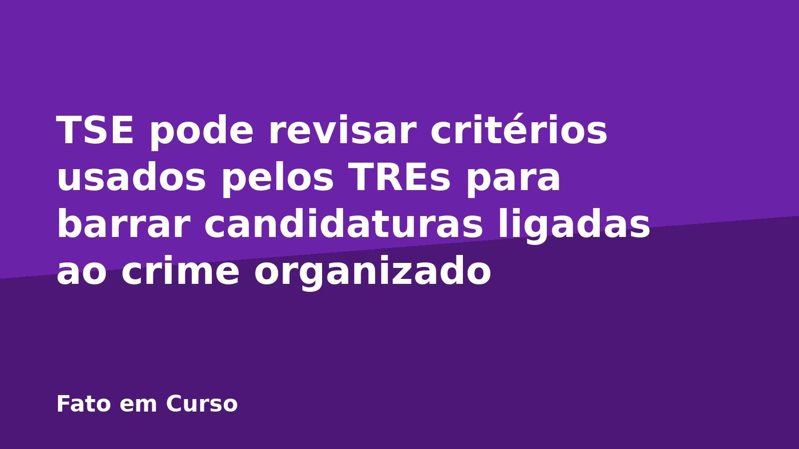 TSE pode revisar critérios usados pelos TREs para barrar candidaturas ligadas ao crime organizado