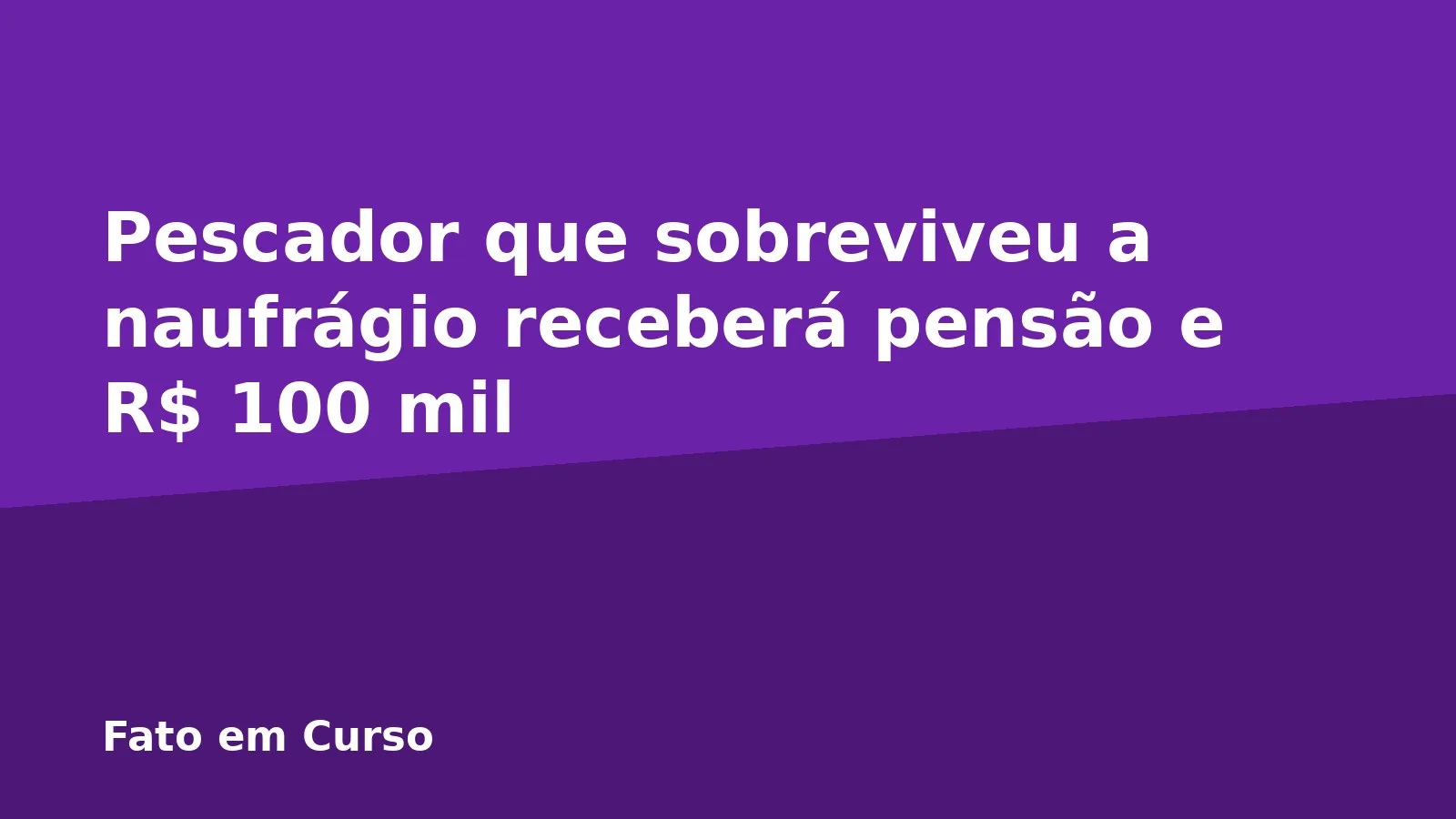 Pescador que sobreviveu a naufrágio receberá pensão e R$ 100 mil
