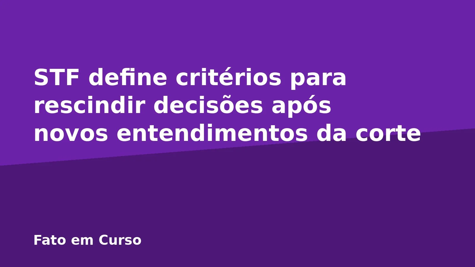 STF define critérios para rescindir decisões após novos entendimentos da corte
