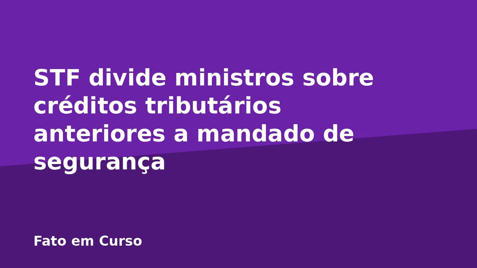 STF divide ministros sobre créditos tributários anteriores a mandado de segurança