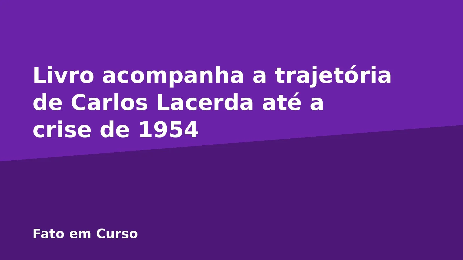 Livro acompanha a trajetória de Carlos Lacerda até a crise de 1954