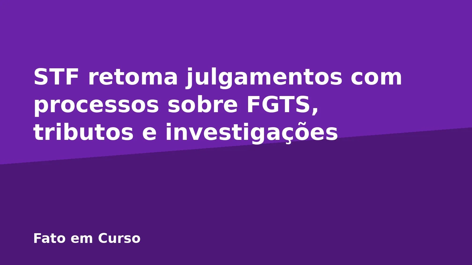 STF retoma julgamentos com processos sobre FGTS, tributos e investigações