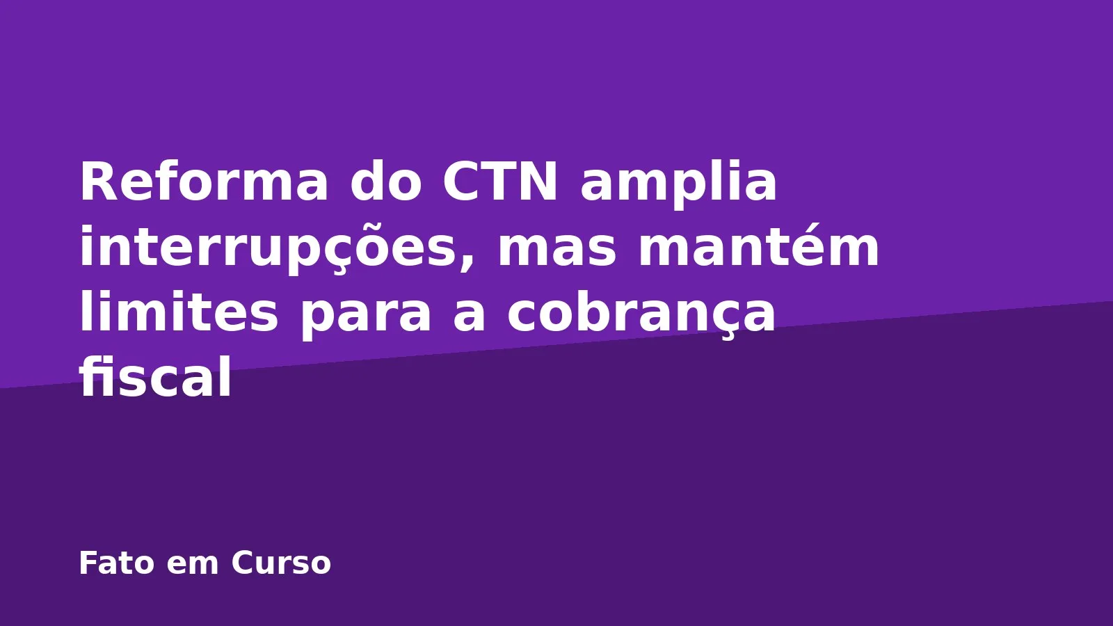 Reforma do CTN amplia interrupções, mas mantém limites para a cobrança fiscal