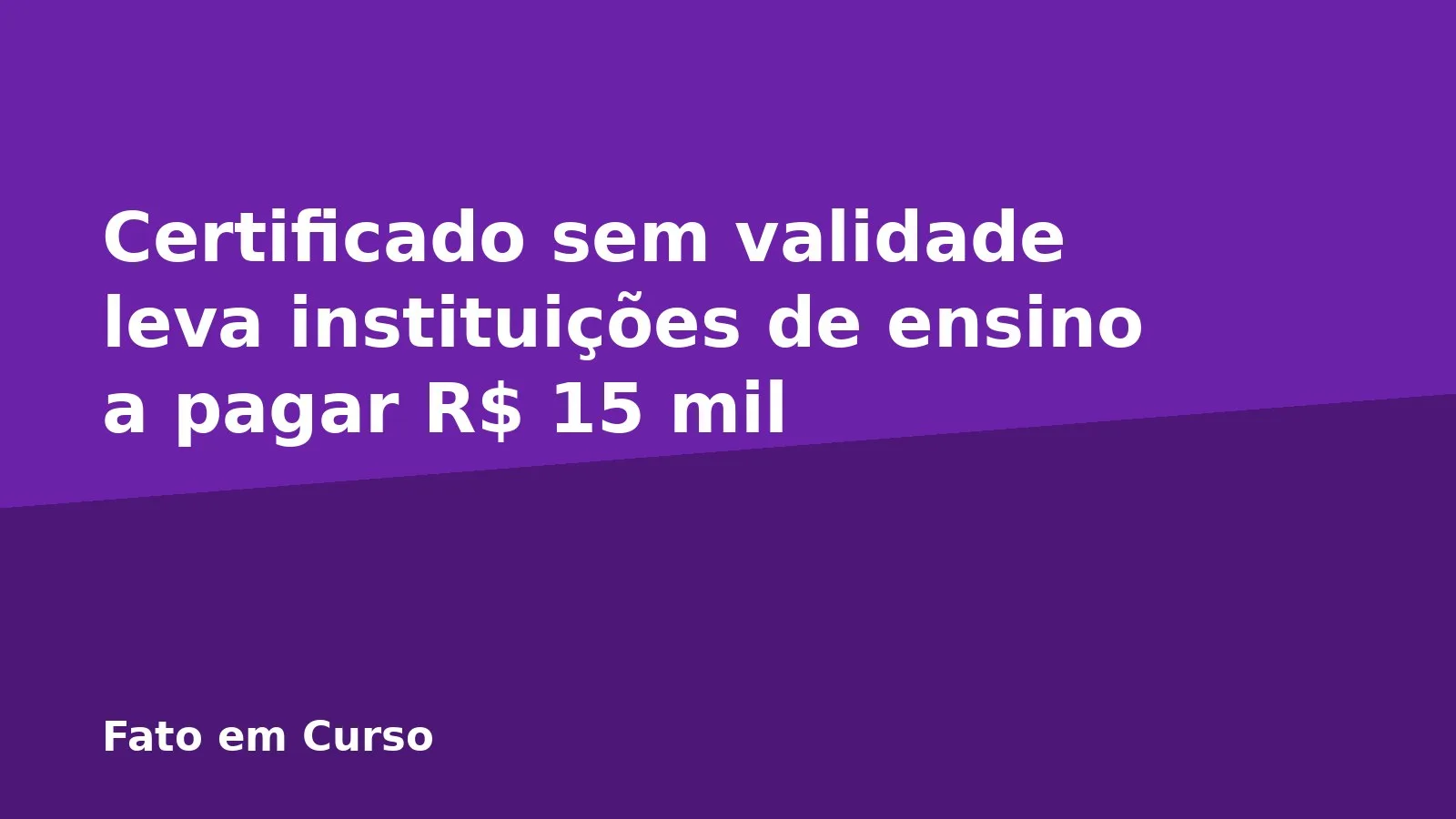 Certificado sem validade leva instituições de ensino a pagar R$ 15 mil