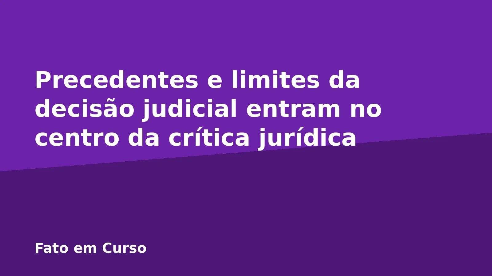 Precedentes e limites da decisão judicial entram no centro da crítica jurídica