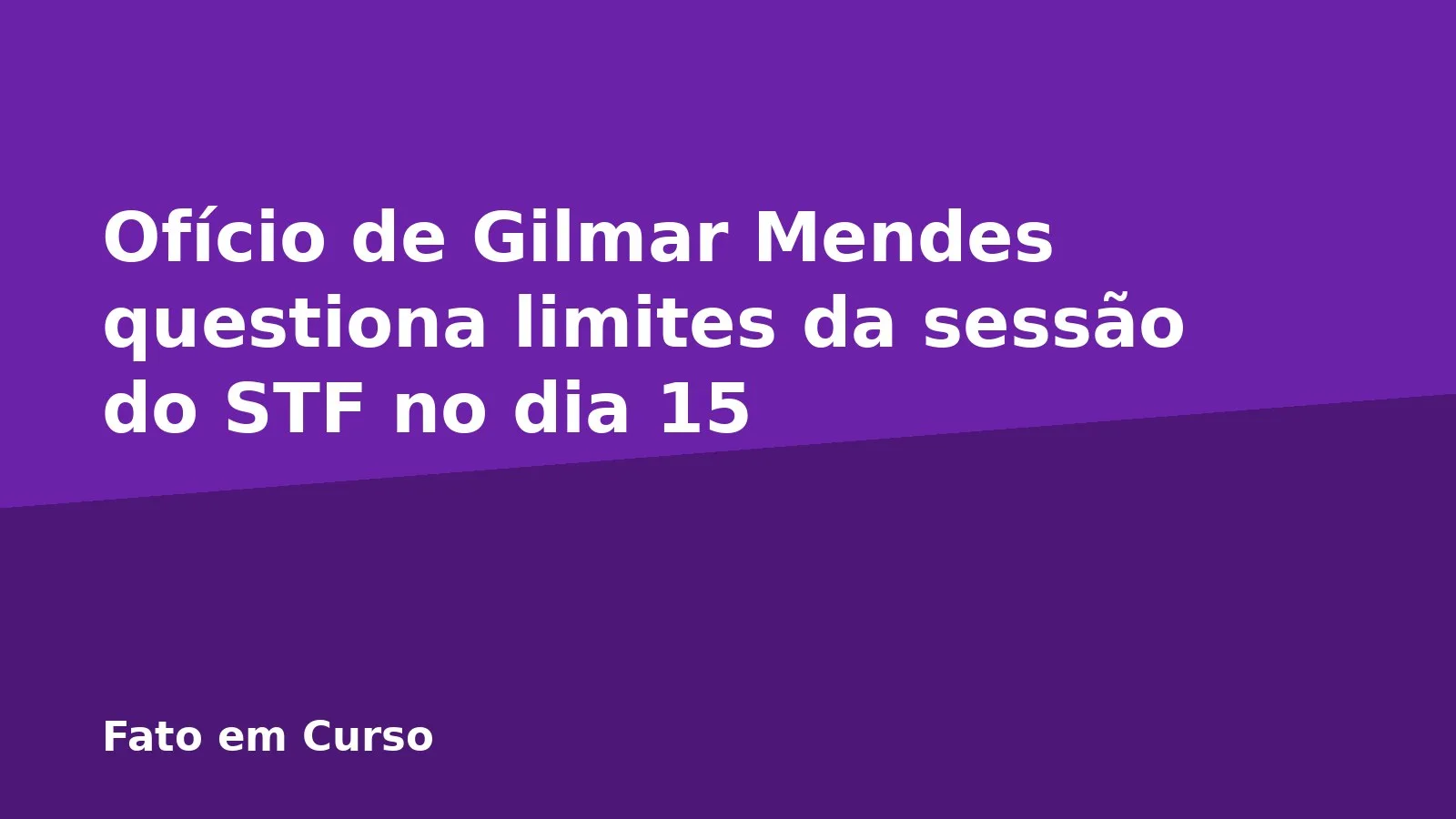 Ofício de Gilmar Mendes questiona limites da sessão do STF no dia 15