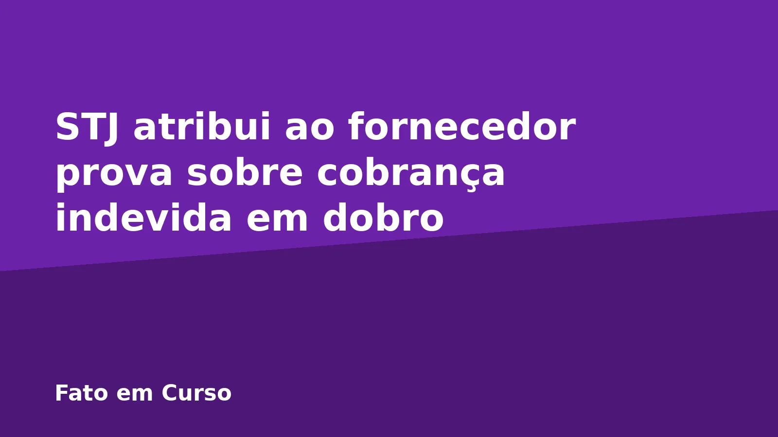 STJ atribui ao fornecedor prova sobre cobrança indevida em dobro