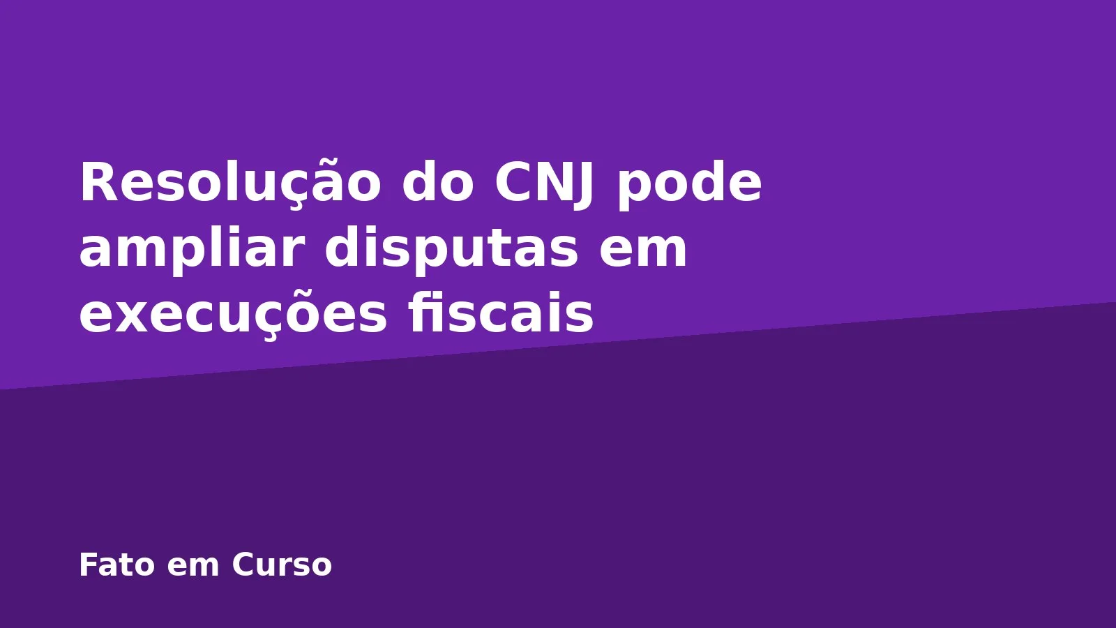 Resolução do CNJ pode ampliar disputas em execuções fiscais