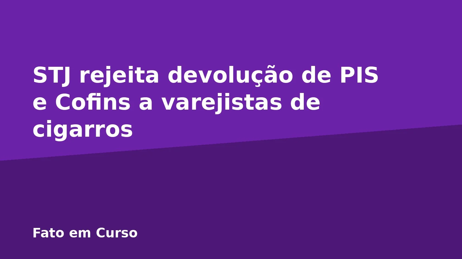 STJ rejeita devolução de PIS e Cofins a varejistas de cigarros