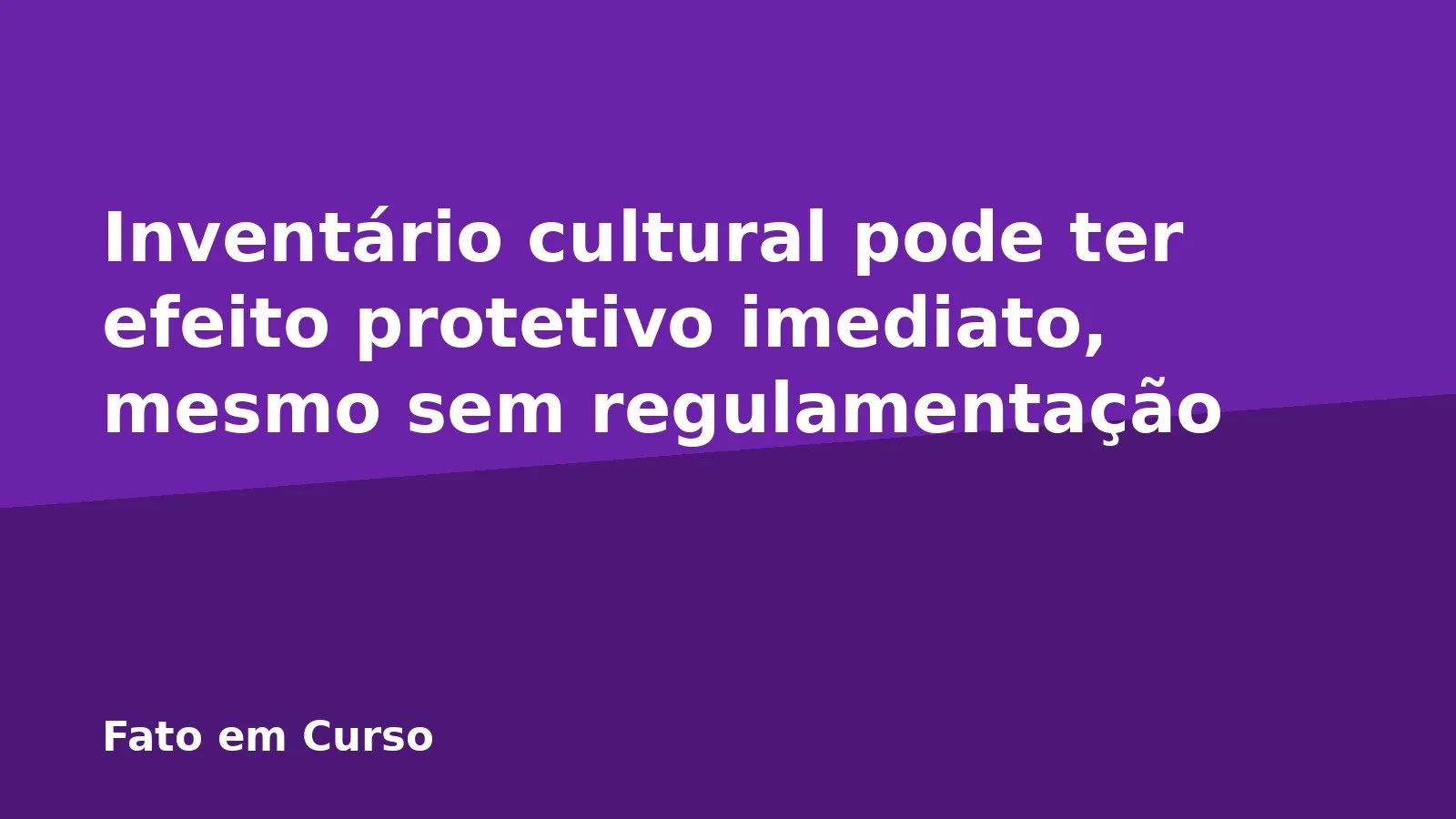 Inventário cultural pode ter efeito protetivo imediato, mesmo sem regulamentação