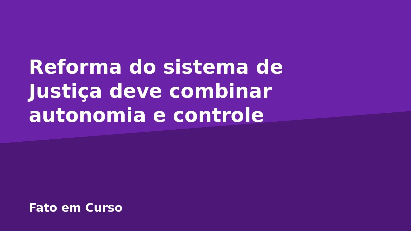 Reforma do sistema de Justiça deve combinar autonomia e controle