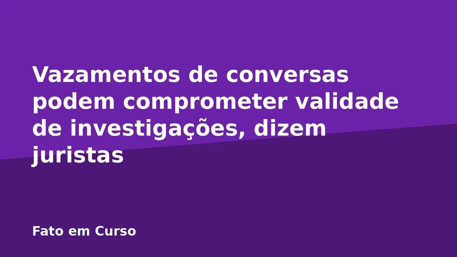 Vazamentos de conversas podem comprometer validade de investigações, dizem juristas
