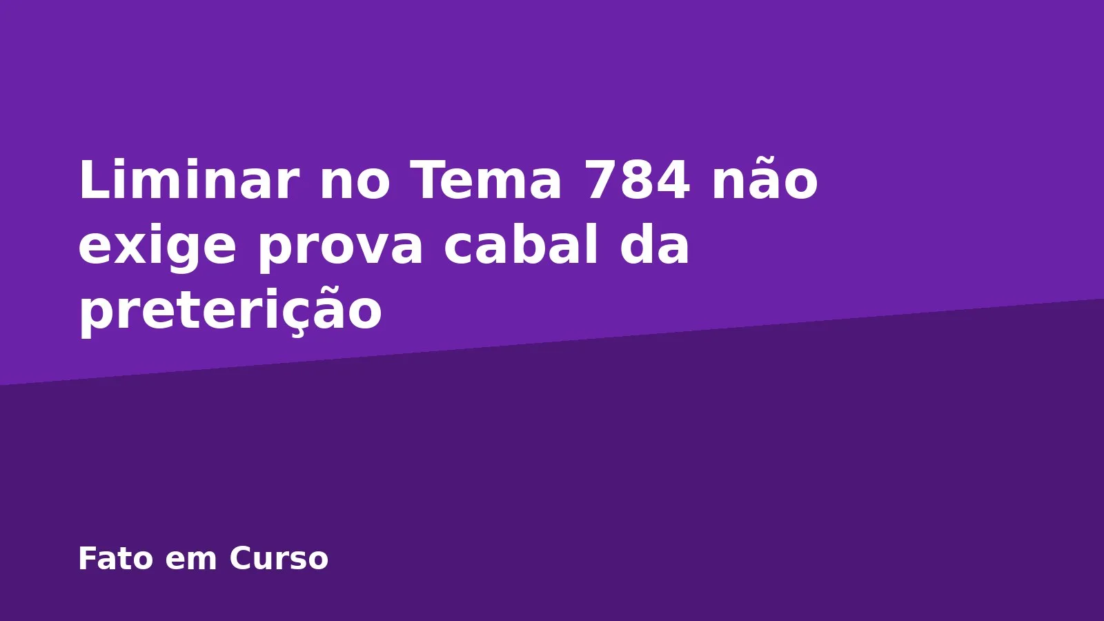 Liminar no Tema 784 não exige prova cabal da preterição