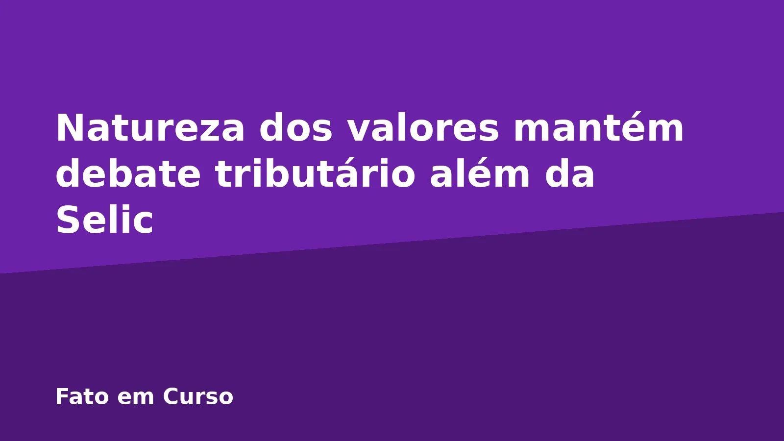 Natureza dos valores mantém debate tributário além da Selic