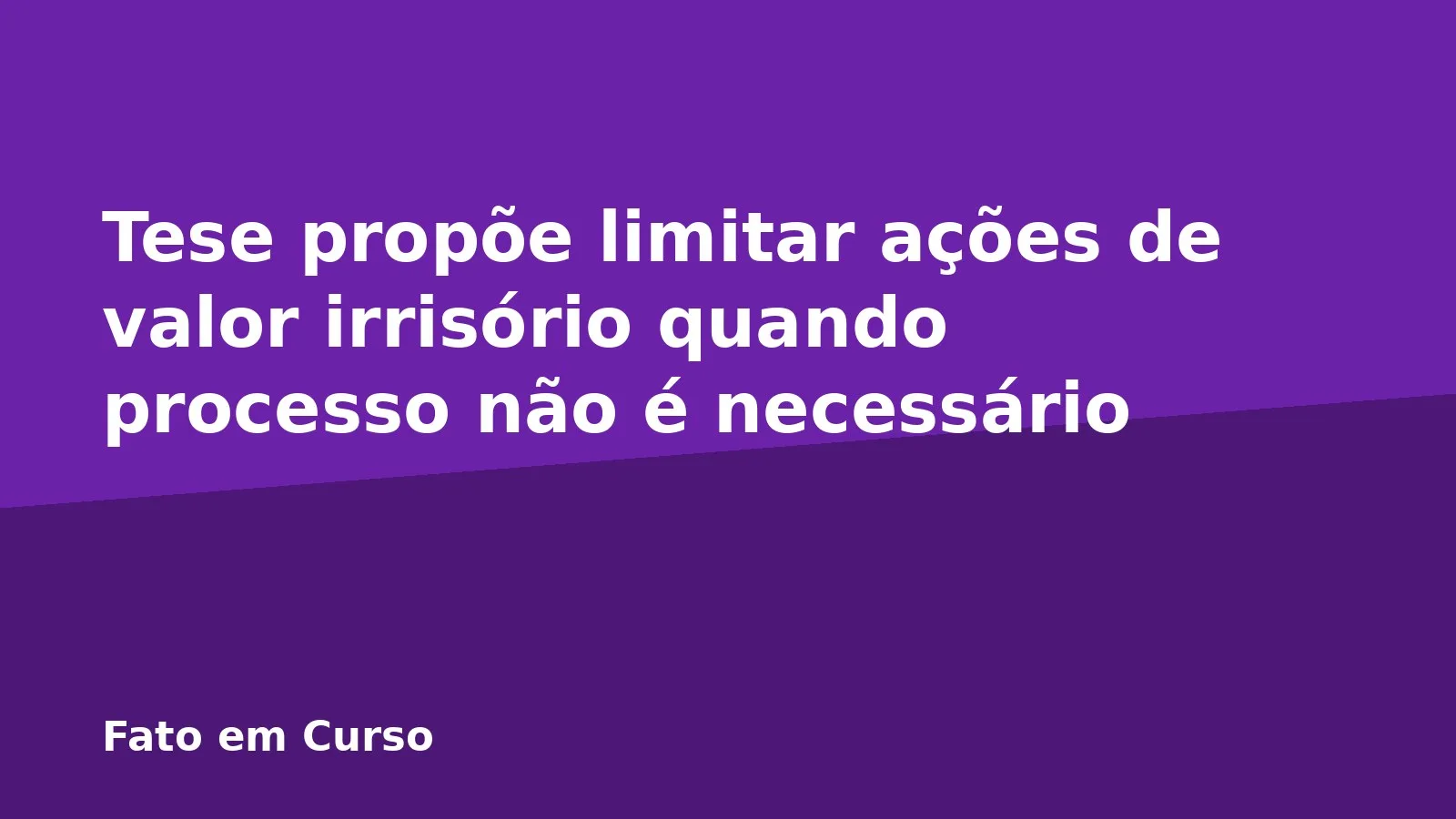 Tese propõe limitar ações de valor irrisório quando processo não é necessário