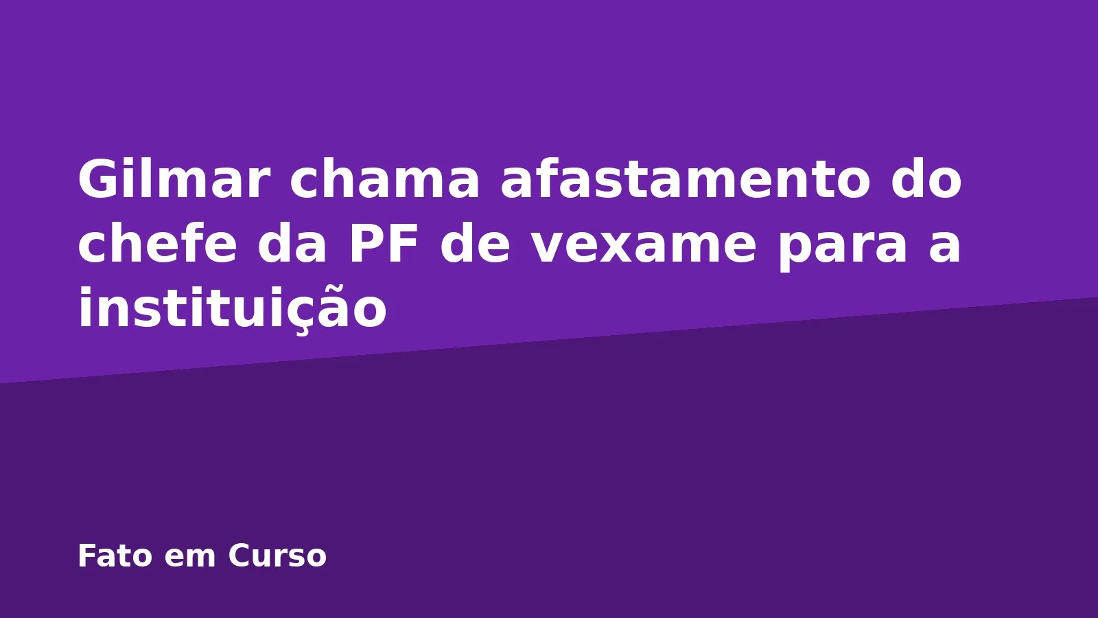 Gilmar chama afastamento do chefe da PF de vexame para a instituição