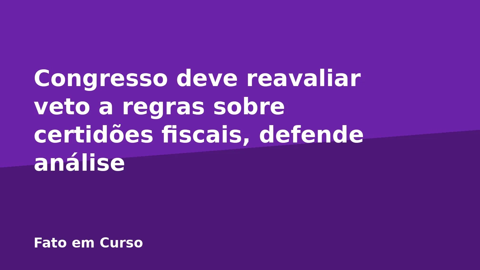 Congresso deve reavaliar veto a regras sobre certidões fiscais, defende análise