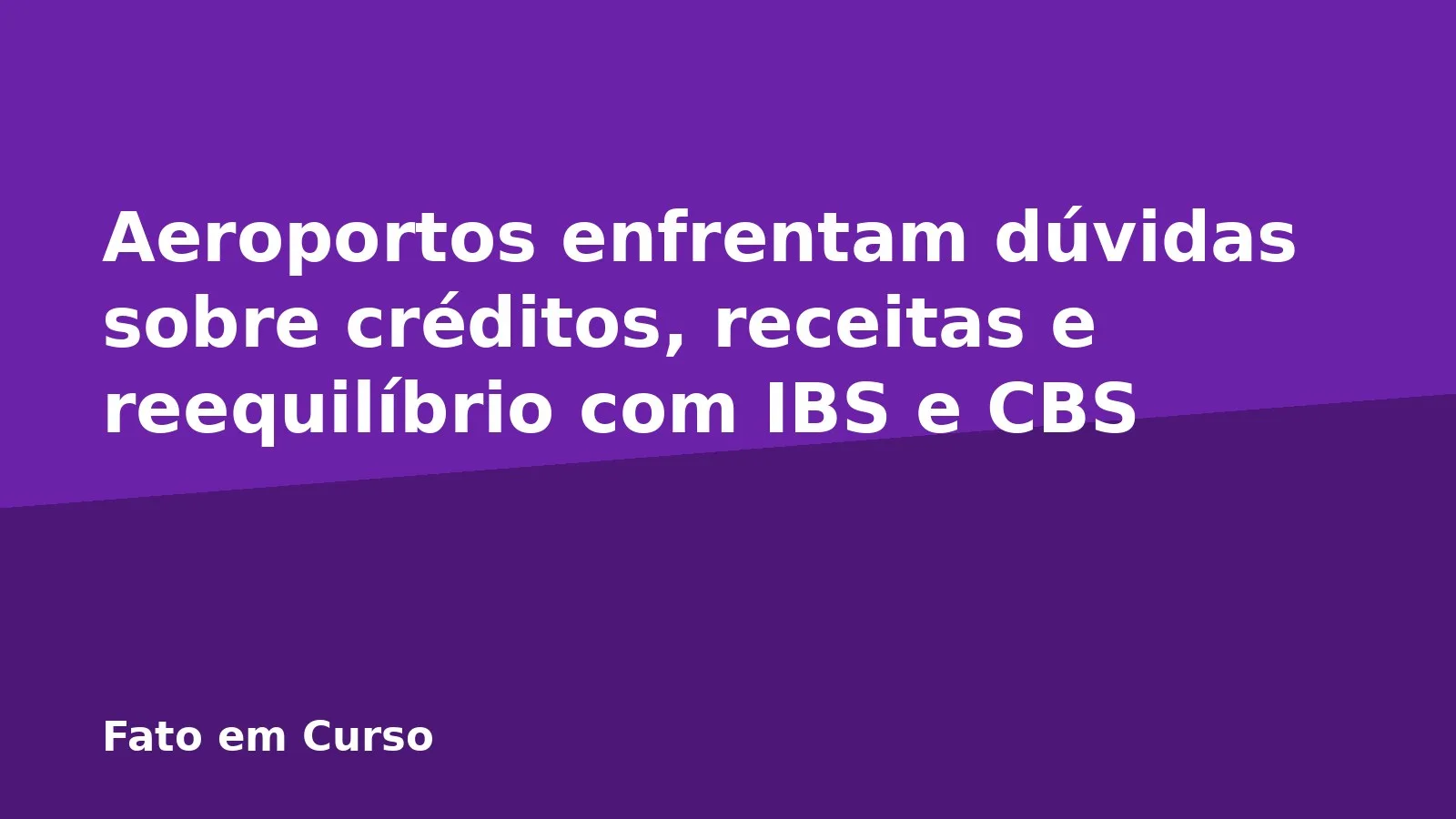 Aeroportos enfrentam dúvidas sobre créditos, receitas e reequilíbrio com IBS e CBS
