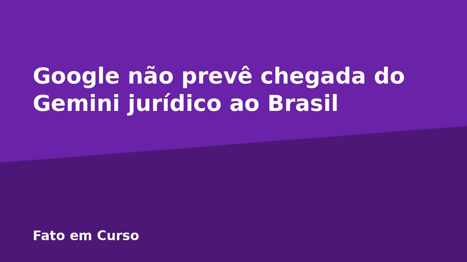 Google não prevê chegada do Gemini jurídico ao Brasil