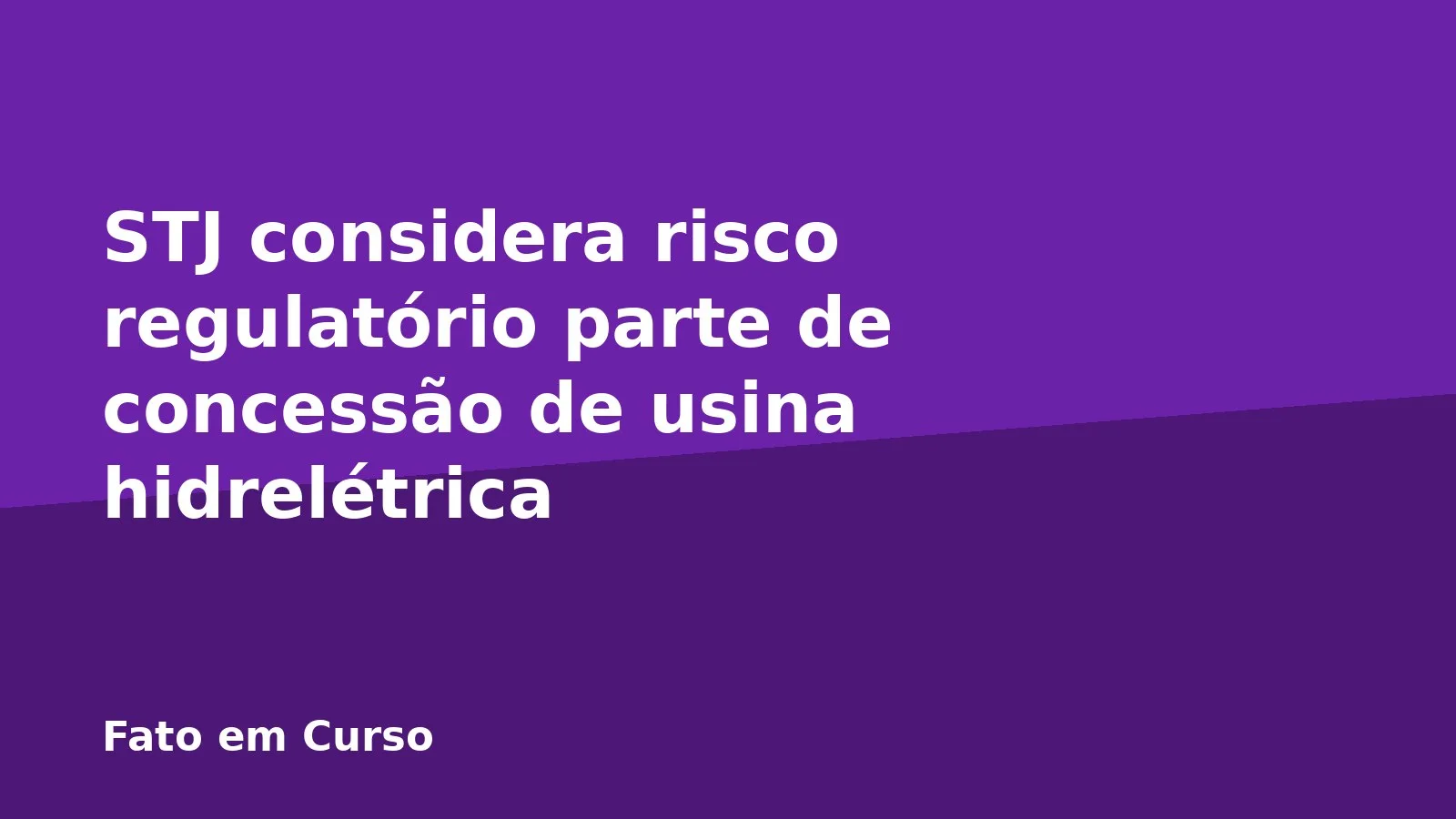 STJ considera risco regulatório parte de concessão de usina hidrelétrica