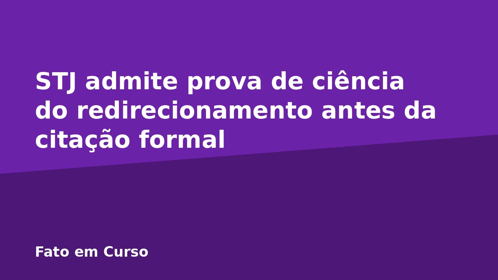 STJ admite prova de ciência do redirecionamento antes da citação formal