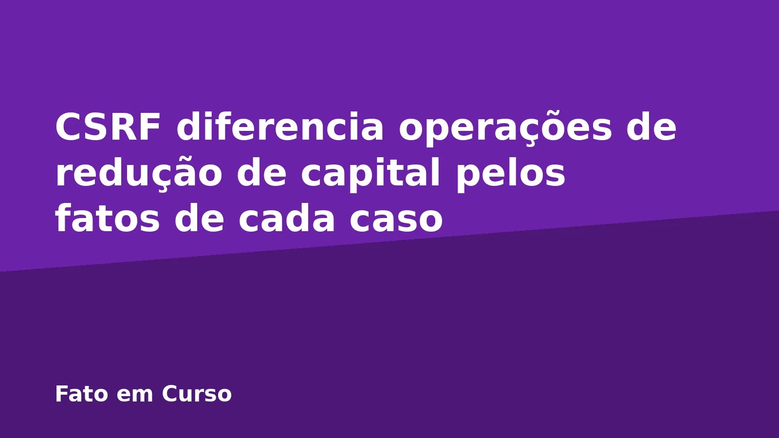 CSRF diferencia operações de redução de capital pelos fatos de cada caso